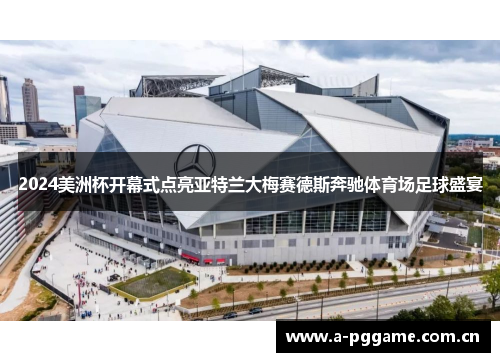 2024美洲杯开幕式点亮亚特兰大梅赛德斯奔驰体育场足球盛宴 2024美洲杯开幕式点亮亚特兰大梅赛德斯奔驰体育场足球盛宴